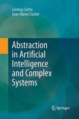 Abstraction in Artificial Intelligence and Complex Systems - Lorenza Saitta,Jean-Daniel Zucker - cover