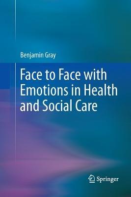 Face to Face with Emotions in Health and Social Care - Benjamin Gray - cover