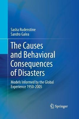 The Causes and Behavioral Consequences of Disasters: Models informed by the global experience 1950-2005 - Sasha Rudenstine,Sandro Galea - cover