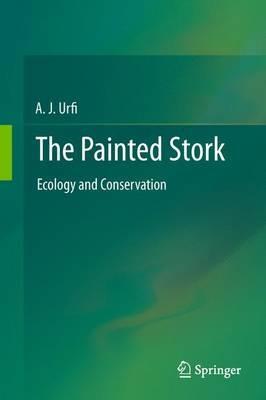 The Painted Stork: Ecology and Conservation - A. J. Urfi - cover