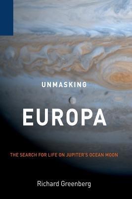 Unmasking Europa: The Search for Life on Jupiter's Ocean Moon - Richard Greenberg - cover