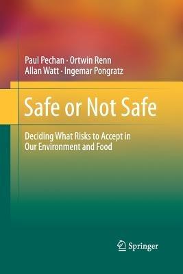 Safe or Not Safe: Deciding What Risks to Accept in Our Environment and Food - Paul Pechan,Ortwin Renn,Allan Watt - cover