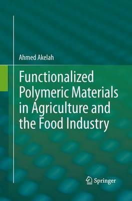 Functionalized  Polymeric Materials in Agriculture and the Food Industry - Ahmed Akelah - cover
