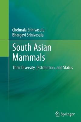 South Asian Mammals: Their Diversity, Distribution, and Status - Chelmala Srinivasulu,Bhargavi Srinivasulu - cover