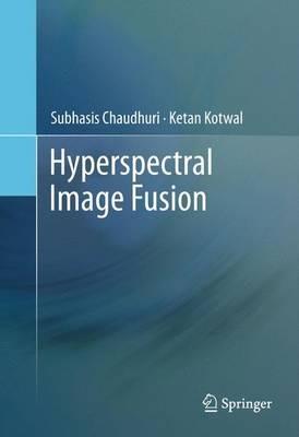 Hyperspectral Image Fusion - Subhasis Chaudhuri,Ketan Kotwal - cover