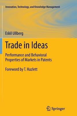 Trade in Ideas: Performance and Behavioral Properties of Markets in Patents - Eskil Ullberg - cover