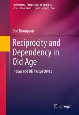 Reciprocity and Dependency in Old Age: Indian and UK Perspectives - Sue Thompson - cover