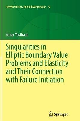 Singularities in Elliptic Boundary Value Problems and Elasticity and Their Connection with Failure Initiation - Zohar Yosibash - cover