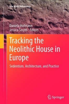 Tracking the Neolithic House in Europe: Sedentism, Architecture and Practice - cover