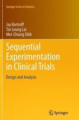 Sequential Experimentation in Clinical Trials: Design and Analysis - Jay Bartroff,Tze Leung Lai,Mei-Chiung Shih - cover