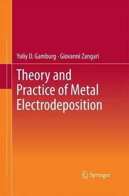 Theory and Practice of Metal Electrodeposition - Yuliy D. Gamburg,Giovanni Zangari - cover