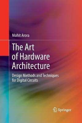 The Art of Hardware Architecture: Design Methods and Techniques for Digital Circuits - Mohit Arora - cover