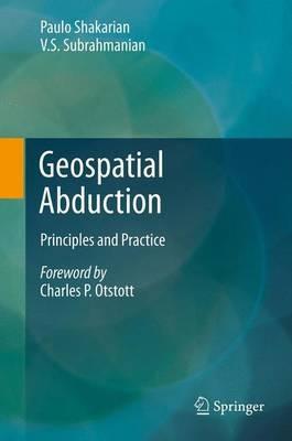Geospatial Abduction: Principles and Practice - Paulo Shakarian,V.S. Subrahmanian - cover