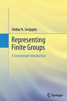Representing Finite Groups: A Semisimple Introduction - Ambar N. Sengupta - cover