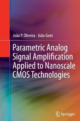Parametric Analog Signal Amplification Applied to Nanoscale CMOS Technologies - João P. Oliveira,João Goes - cover