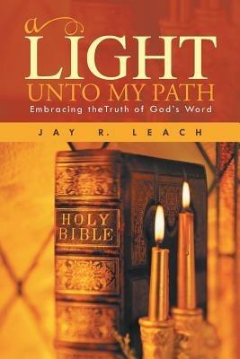 A Light Unto My Path: Embracing Thetruth of God's Word - Jay R Leach - cover