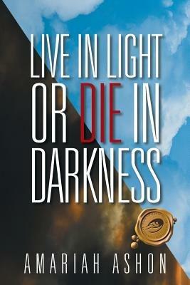 Live in Light or Die in Darkness - Amariah Ashon - cover