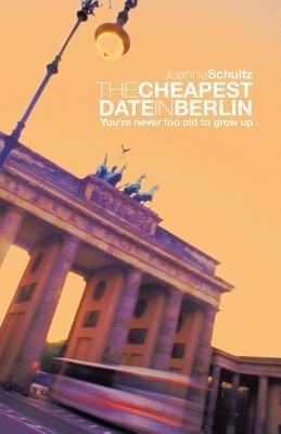 THE Cheapest Date in Berlin: You're never too old to grow up - Joanna Schultz - cover