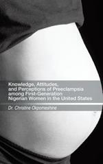 Knowledge, Attitudes, and Perceptions of Preeclampsia among First-Generation Nigerian Women in the United States