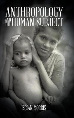 Anthropology and the Human Subject - Brian Morris - cover