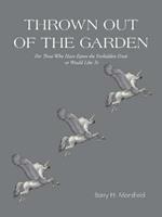 Thrown out of the Garden: For Those Who Have Eaten the Forbidden Fruit or Would Like To