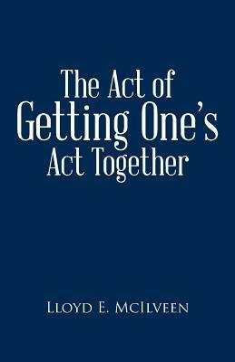 The Act of Getting One's ACT Together - Lloyd E McIlveen - cover