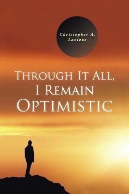 Through It All, I Remain Optimistic - Christopher a Lavizzo - cover