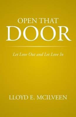 Open That Door: Let Love Out and Let Love in - Lloyd E McIlveen - cover