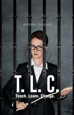 T. L. C.: Teach. Learn. Change. - Barbara Douglas - cover