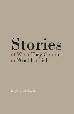 Stories of What They Couldn't or Wouldn't Tell - Lloyd E McIlveen - cover