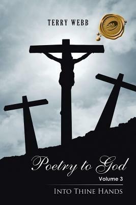 Poetry to God: Volume 3: Into Thine Hands - Terry Webb - cover