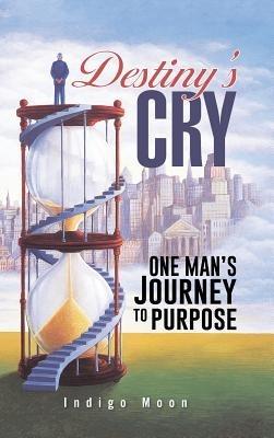 Destiny's Cry: One Man's Journey to Purpose - Indigo Moon - cover