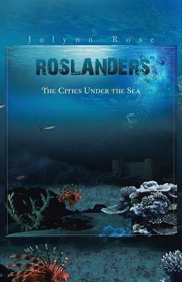 Roslanders: The Cities Under the Sea - Jolynn Rose - cover