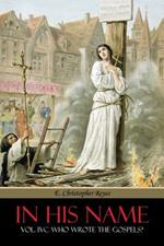 In His Name: Vol. IVC Who Wrote the Gospels?