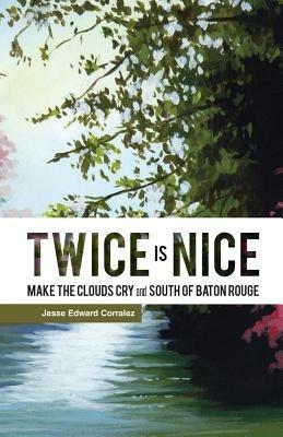 Twice Is Nice: MAKE THE CLOUDS CRY and SOUTH OF BATON ROUGE - Jesse Edward Corralez - cover