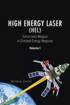 High Energy Laser (HEL): Tomorrow's Weapon in Directed Energy Weapons Volume I - Bahman Zohuri - cover