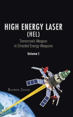 High Energy Laser (HEL): Tomorrow's Weapon in Directed Energy Weapons Volume I - Bahman Zohuri - cover