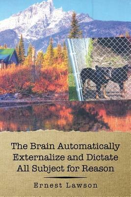 The Brain Automatically Externalize and Dictate All Subject for Reason - Ernest Lawson - cover