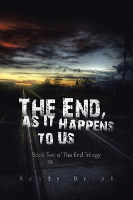 The End, as It Happens to Us: Book Two of the End Trilogy - Randy Dolph - cover