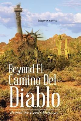 Beyond El Camino Del Diablo: Beyond the Devil's Highway - Eugene Sierras - cover