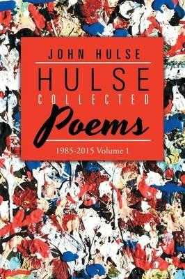 Hulse Collected Poems (1985-2015): Volume 1 - John Hulse - cover