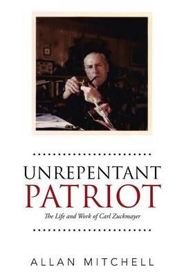 Unrepentant Patriot: The Life and Work of Carl Zuckmayer - Allan Mitchell - cover