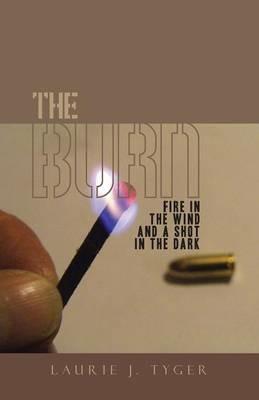 The Burn: Fire in the Wind and a Shot in the Dark - Laurie J Tyger - cover