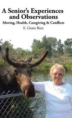 A Senior's Experiences and Observations: Moving, Health, Caregiving & Conflicts - E Grant Rees - cover