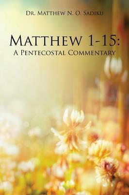 Matthew 1-15: A Pentecostal Commentary - Matthew N O Sadiku - cover