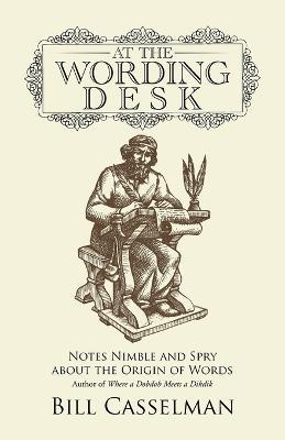 At the Wording Desk: Notes Nimble and Spry about the Origin of Words - Bill Casselman - cover