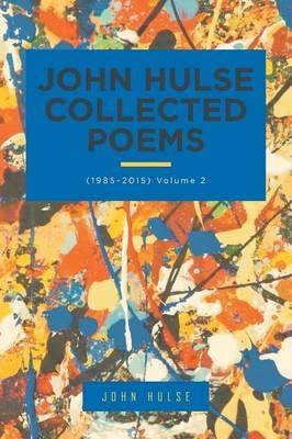 John Hulse Collected Poems: (1985-2015) Volume 2 - John Hulse - cover