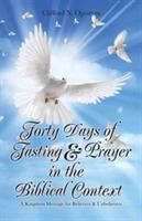 Forty Days of Fasting & Prayer in the Biblical Context: A Kingdom Message for Believers & Unbelievers