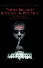 Think Big and Kick Ass in Politics: How a Republican Billionaire Masterminded His Way into the White House