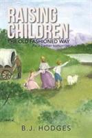 Raising Children the Old Fashioned Way: for a better tomorrow - B J Hodges - cover